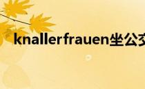 knallerfrauen坐公交（knaller frauen）