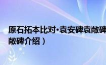 原石拓本比对·袁安碑袁敞碑（关于原石拓本比对·袁安碑袁敞碑介绍）