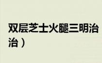 双层芝士火腿三明治（关于双层芝士火腿三明治）