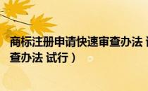 商标注册申请快速审查办法 试行（关于商标注册申请快速审查办法 试行）