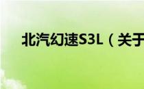 北汽幻速S3L（关于北汽幻速S3L简介）