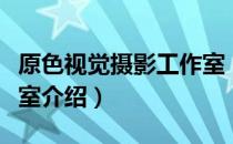 原色视觉摄影工作室（关于原色视觉摄影工作室介绍）