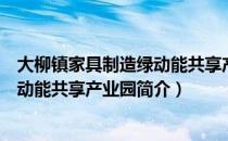 大柳镇家具制造绿动能共享产业园（关于大柳镇家具制造绿动能共享产业园简介）