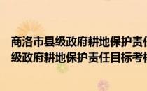 商洛市县级政府耕地保护责任目标考核办法（关于商洛市县级政府耕地保护责任目标考核办法）