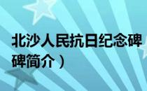 北沙人民抗日纪念碑（关于北沙人民抗日纪念碑简介）