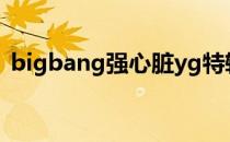 bigbang强心脏yg特辑（强心脏yg特辑下）