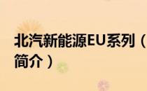 北汽新能源EU系列（关于北汽新能源EU系列简介）