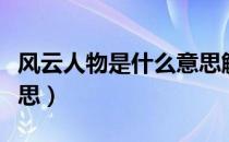 风云人物是什么意思解释（风云人物是什么意思）