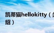 凯蒂猫hellokitty（关于凯蒂猫hellokitty介绍）