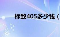 标致405多少钱（标致407多少钱）