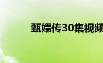 甄嬛传30集视频（甄嬛传30集）