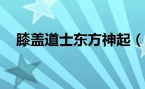 膝盖道士东方神起（膝盖道士 东方神起）