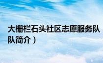 大栅栏石头社区志愿服务队（关于大栅栏石头社区志愿服务队简介）