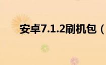 安卓7.1.2刷机包（安卓2 3 7刷机包）