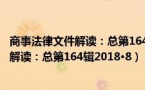 商事法律文件解读：总第164辑2018·8（关于商事法律文件解读：总第164辑2018·8）