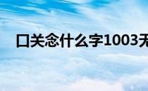 口关念什么字1003无标题（口关念什么）