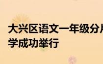 大兴区语文一年级分片教研活动在旧宫实验小学成功举行