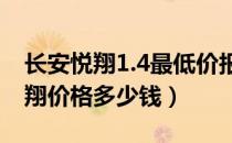 长安悦翔1.4最低价报价多少钱（长安全新悦翔价格多少钱）