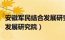 安徽军民结合发展研究院（关于安徽军民结合发展研究院）