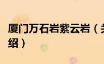 厦门万石岩紫云岩（关于厦门万石岩紫云岩介绍）