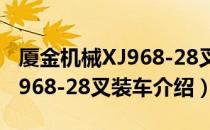 厦金机械XJ968-28叉装车（关于厦金机械XJ968-28叉装车介绍）