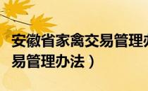 安徽省家禽交易管理办法（关于安徽省家禽交易管理办法）