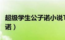 超级学生公子诺小说TXT下载（超级学生公子诺）