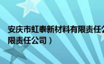 安庆市虹泰新材料有限责任公司（关于安庆市虹泰新材料有限责任公司）