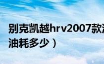 别克凯越hrv2007款油耗（别克凯越hrv08款油耗多少）