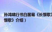 孙鸿啸行书白居易《长恨歌》（关于孙鸿啸行书白居易《长恨歌》介绍）