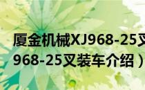 厦金机械XJ968-25叉装车（关于厦金机械XJ968-25叉装车介绍）