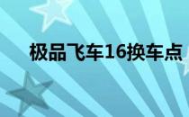 极品飞车16换车点（极品飞车16换车）