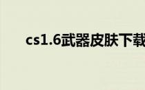 cs1.6武器皮肤下载（cs1 6武器补丁）