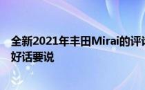 全新2021年丰田Mirai的评论开始流行大多数人对此有很多好话要说