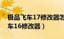 极品飞车17修改器怎么用视频教学（极品飞车16修改器）