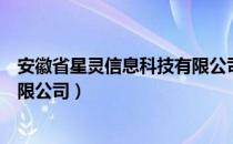 安徽省星灵信息科技有限公司（关于安徽省星灵信息科技有限公司）