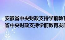 安徽省中央财政支持学前教育发展资金管理办法（关于安徽省中央财政支持学前教育发展资金管理办法）