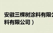 安徽三棵树涂料有限公司（关于安徽三棵树涂料有限公司）