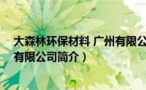 大森林环保材料 广州有限公司（关于大森林环保材料 广州有限公司简介）