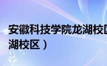 安徽科技学院龙湖校区（关于安徽科技学院龙湖校区）