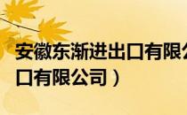 安徽东渐进出口有限公司（关于安徽东渐进出口有限公司）