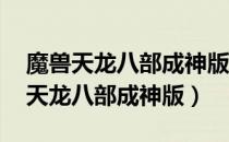 魔兽天龙八部成神版最后boss打不死（魔兽天龙八部成神版）