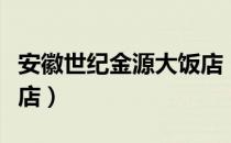 安徽世纪金源大饭店（关于安徽世纪金源大饭店）