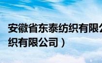 安徽省东泰纺织有限公司（关于安徽省东泰纺织有限公司）