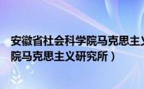 安徽省社会科学院马克思主义研究所（关于安徽省社会科学院马克思主义研究所）