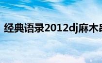 经典语录2012dj麻木串烧（经典语录2012）