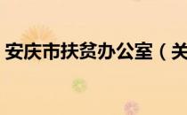 安庆市扶贫办公室（关于安庆市扶贫办公室）