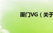 厦门VG（关于厦门VG介绍）