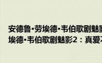 安德鲁·劳埃德·韦伯歌剧魅影2：真爱不死（关于安德鲁·劳埃德·韦伯歌剧魅影2：真爱不死）