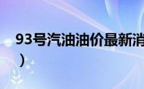 93号汽油油价最新消息（今日93号汽油价格）